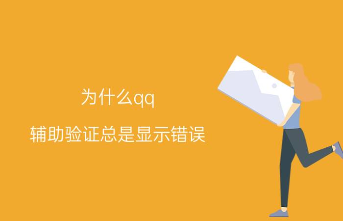 为什么qq 辅助验证总是显示错误 好友辅助验证对我有什么危害？